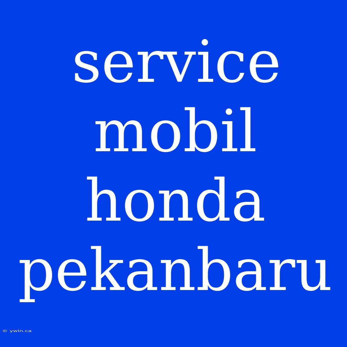 Service Mobil Honda Pekanbaru