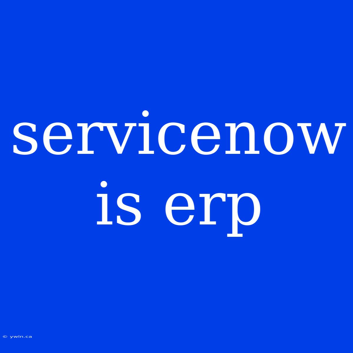 Servicenow Is Erp