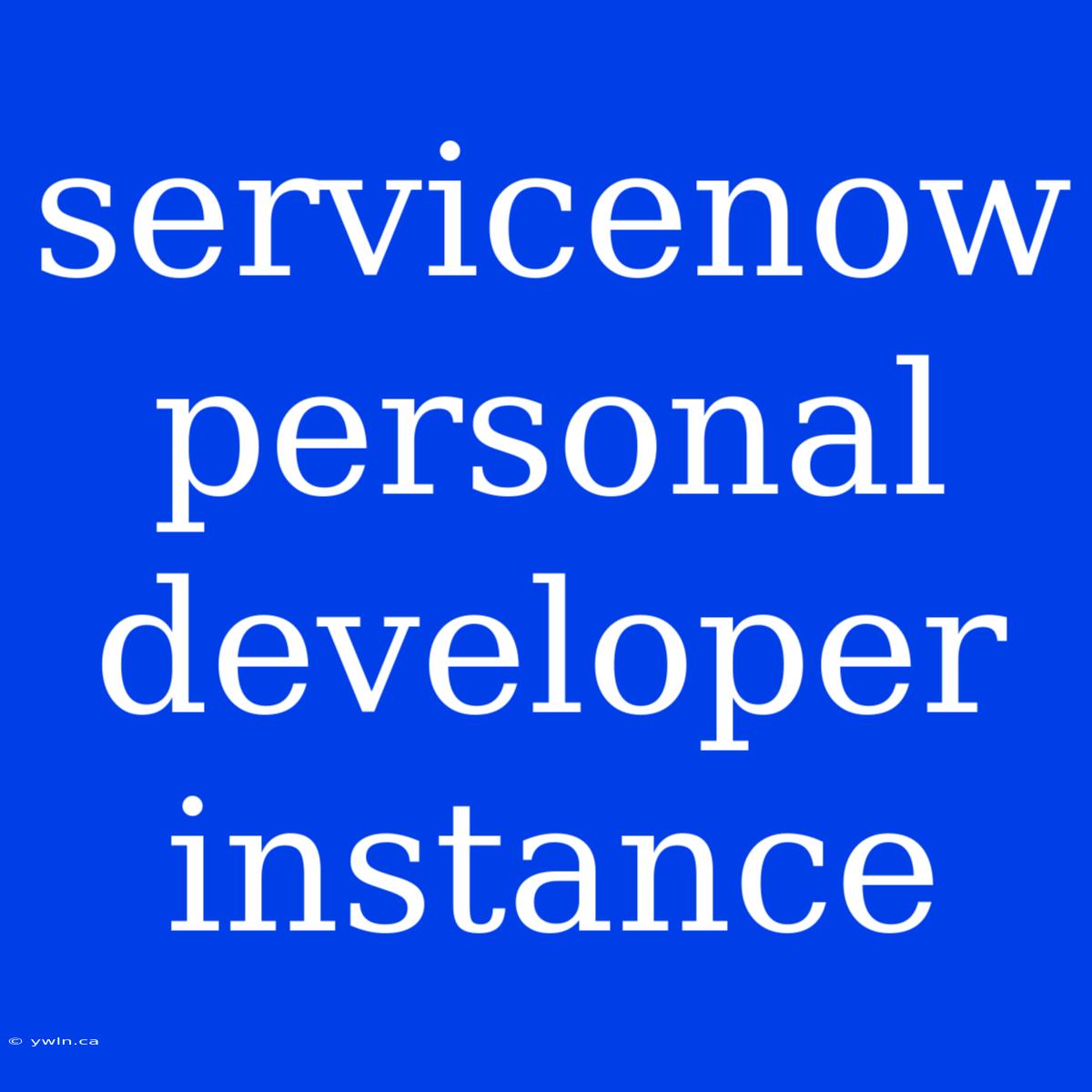 Servicenow Personal Developer Instance