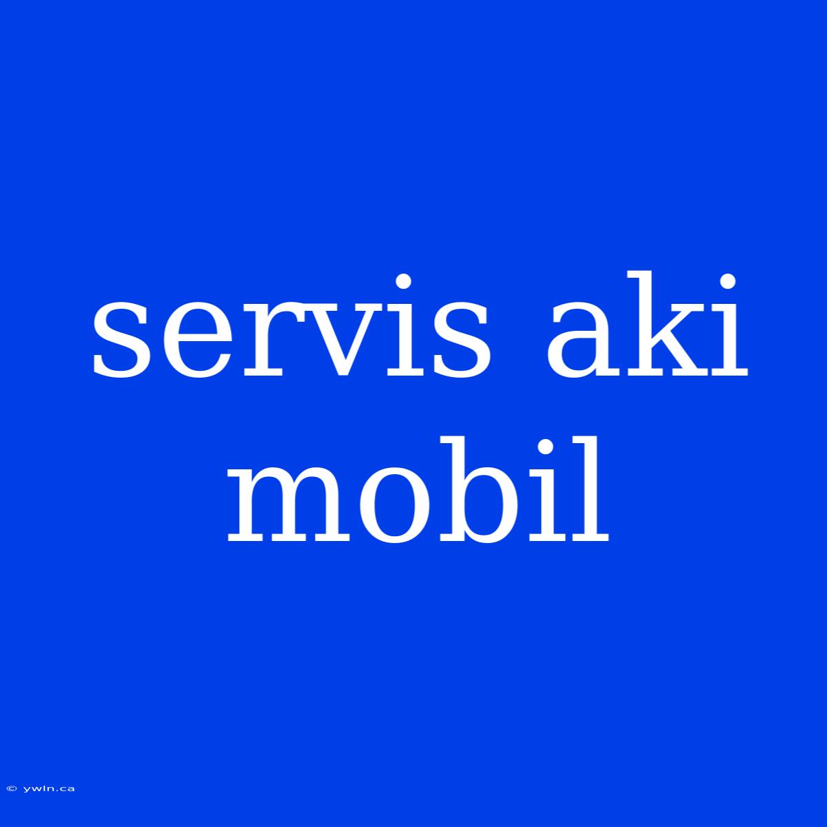 Servis Aki Mobil