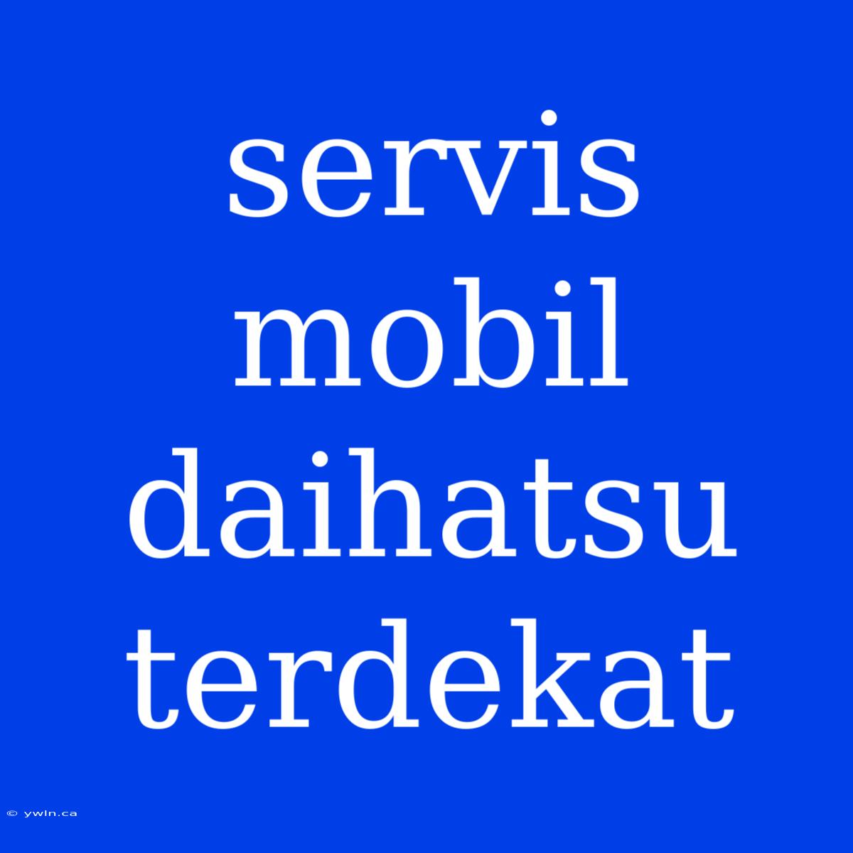 Servis Mobil Daihatsu Terdekat