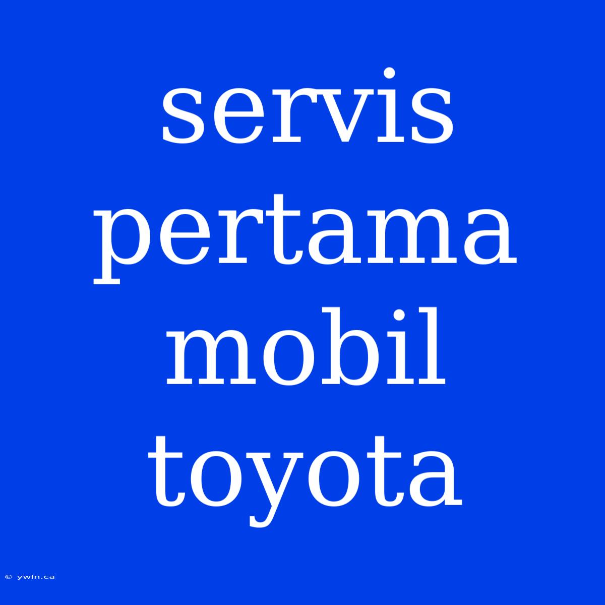 Servis Pertama Mobil Toyota