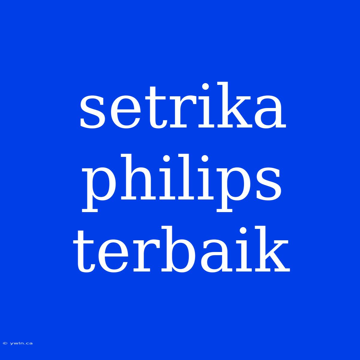 Setrika Philips Terbaik