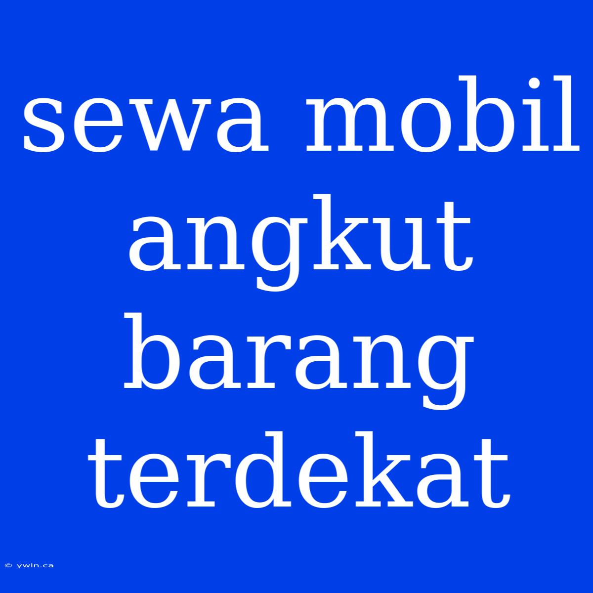 Sewa Mobil Angkut Barang Terdekat