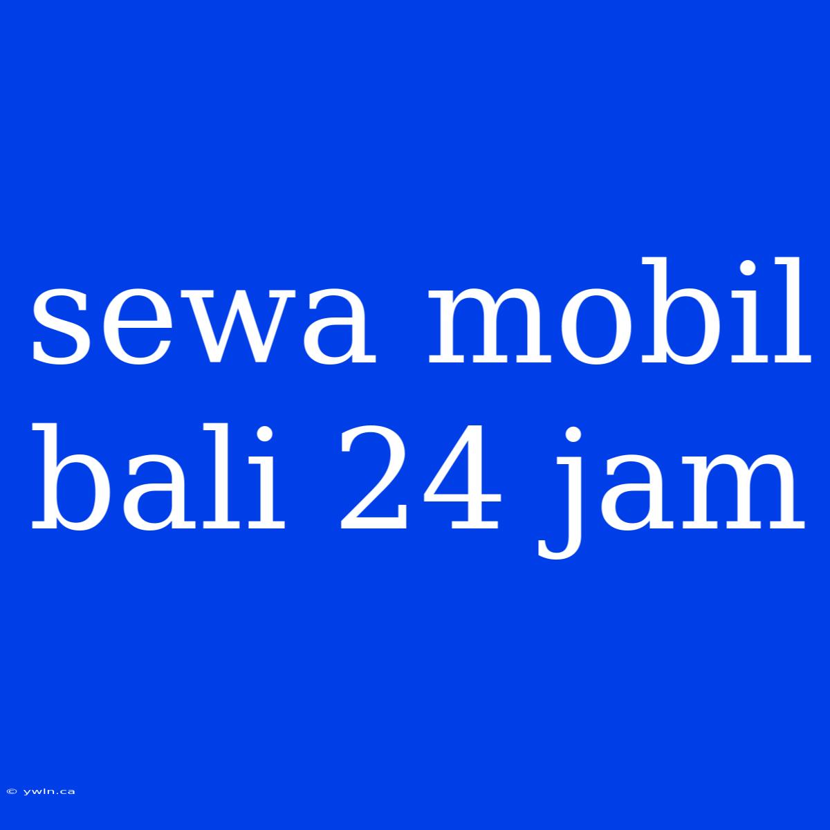 Sewa Mobil Bali 24 Jam