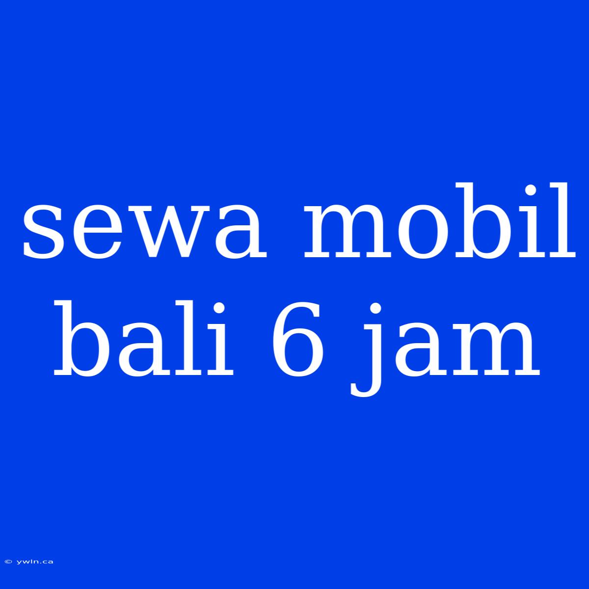 Sewa Mobil Bali 6 Jam