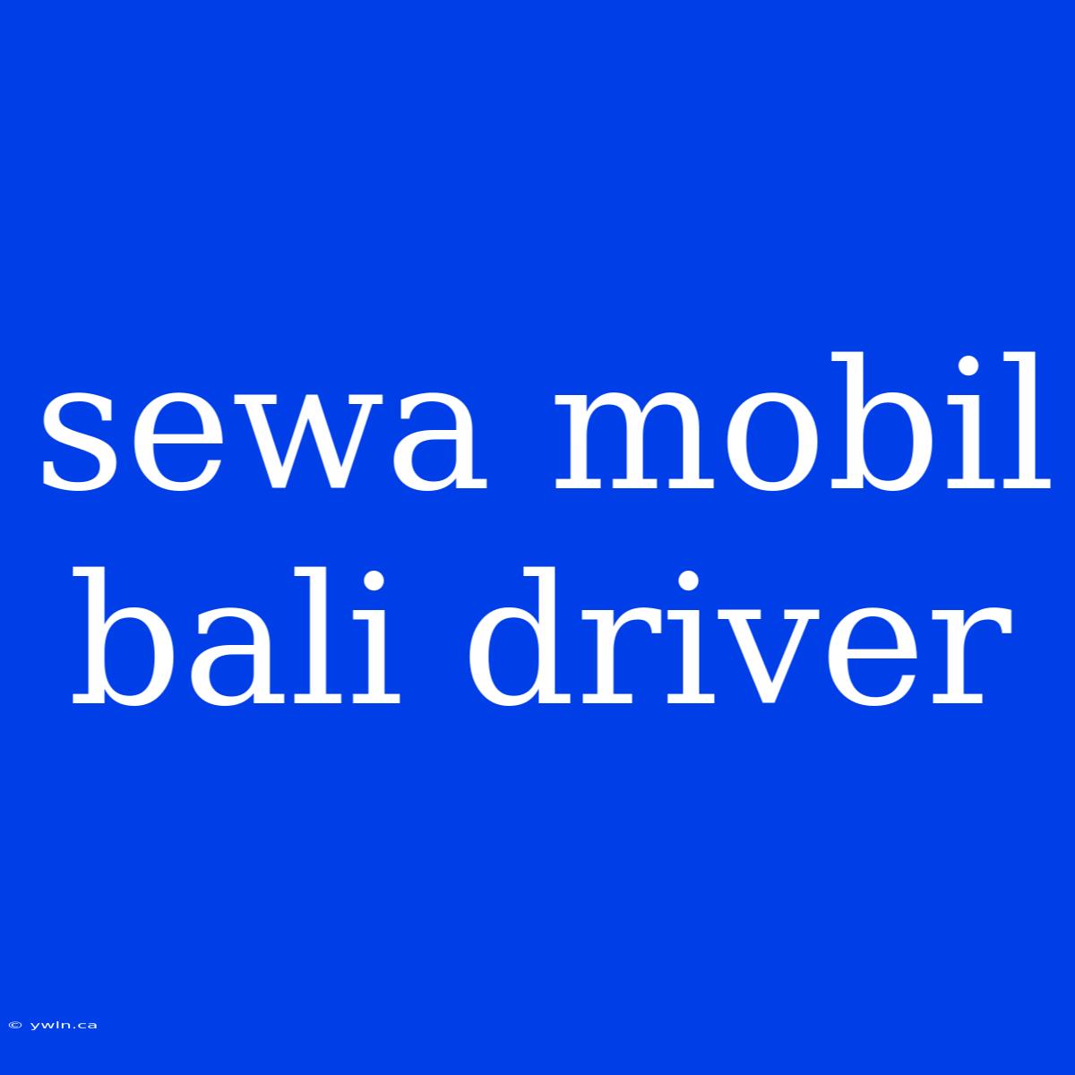 Sewa Mobil Bali Driver