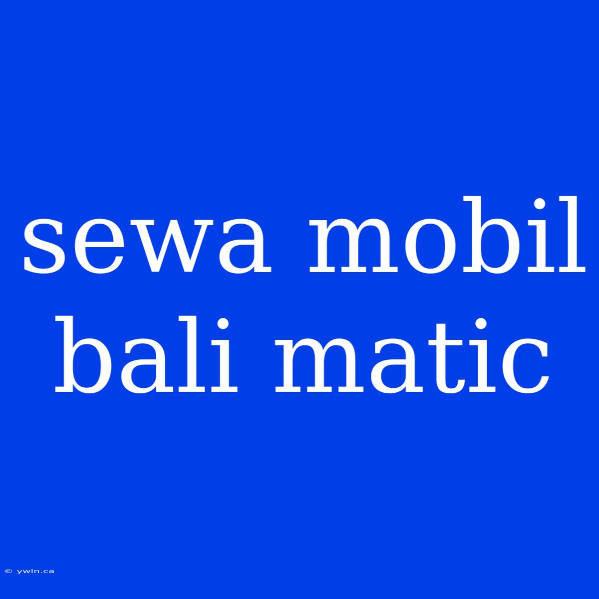 Sewa Mobil Bali Matic