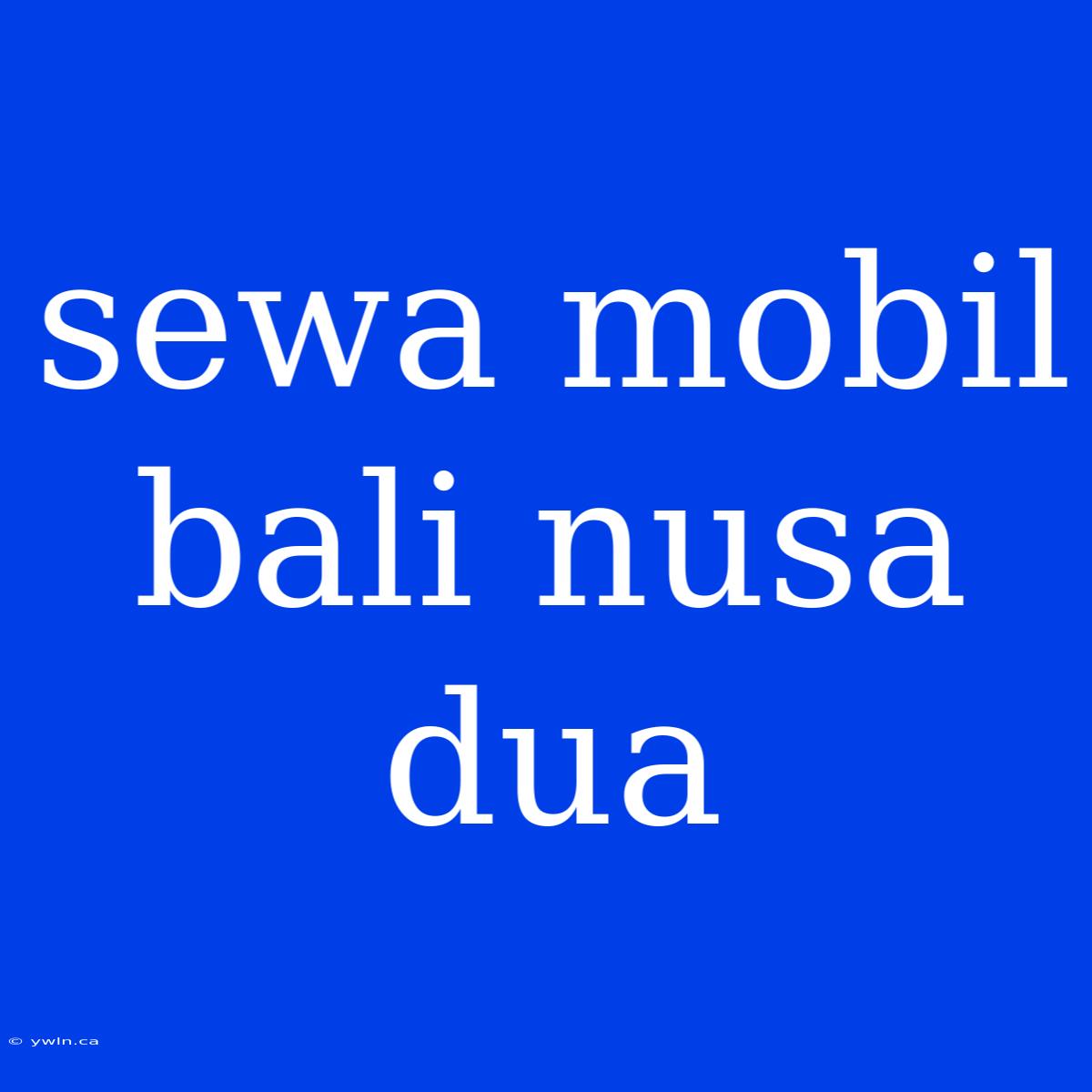 Sewa Mobil Bali Nusa Dua