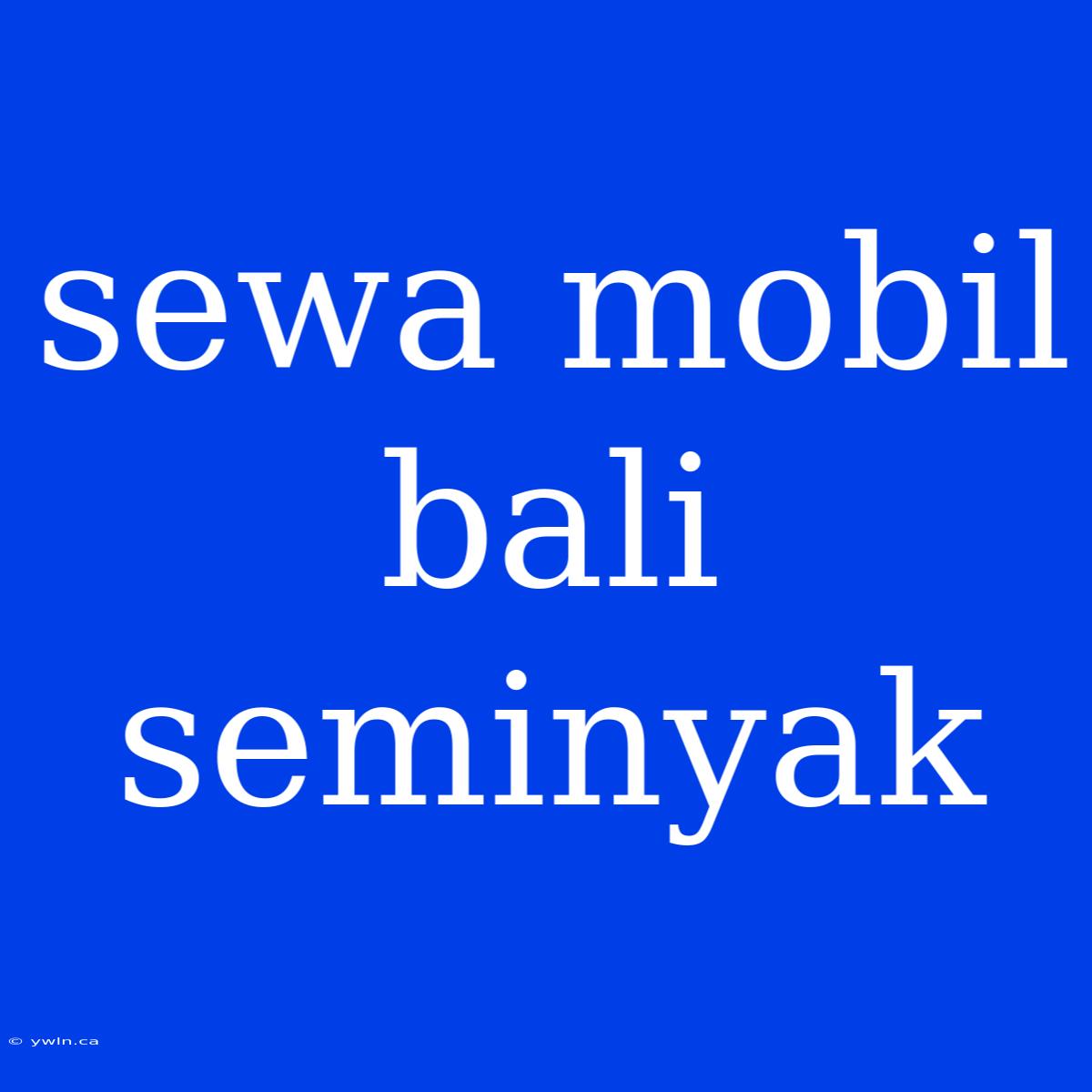 Sewa Mobil Bali Seminyak