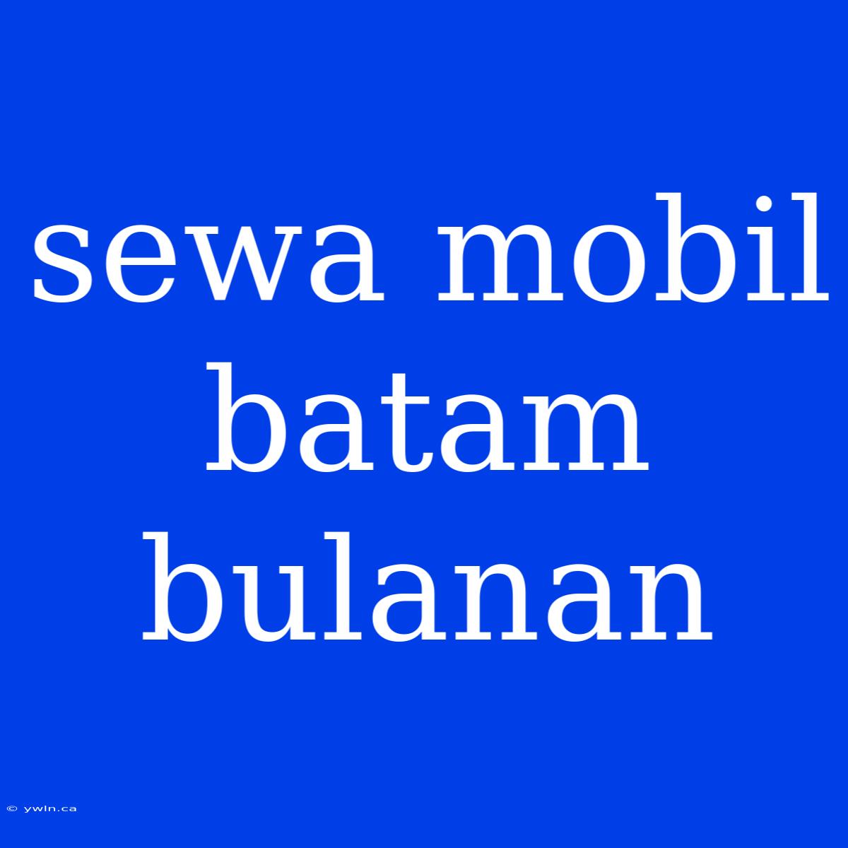 Sewa Mobil Batam Bulanan