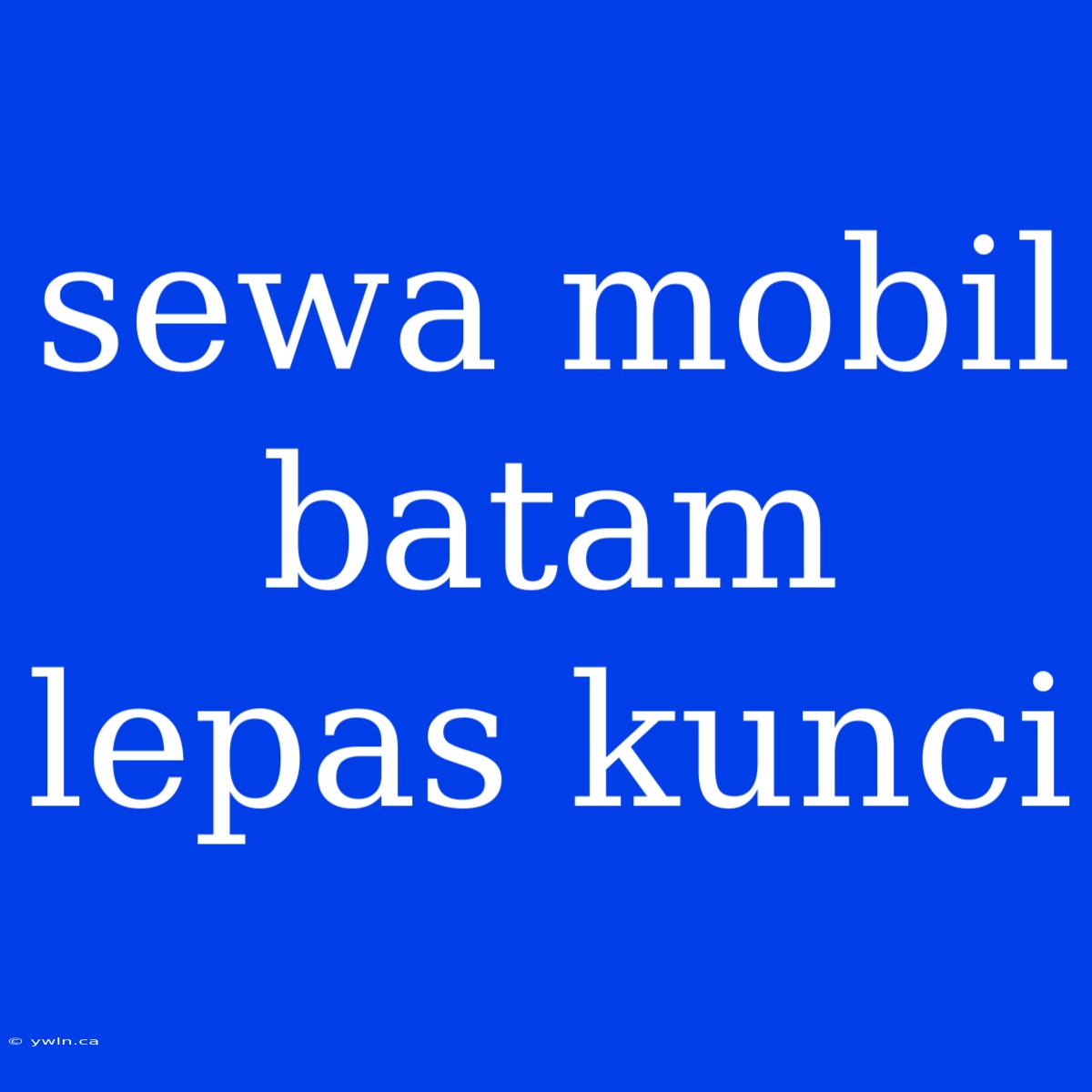 Sewa Mobil Batam Lepas Kunci