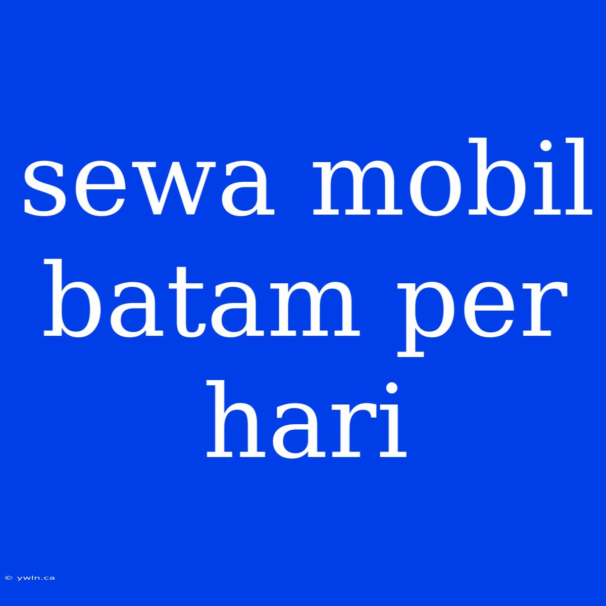 Sewa Mobil Batam Per Hari