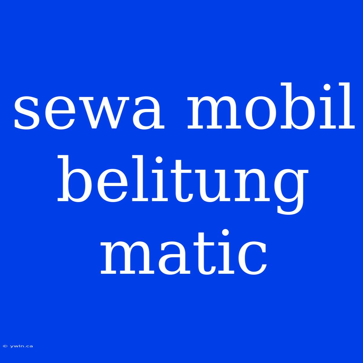 Sewa Mobil Belitung Matic