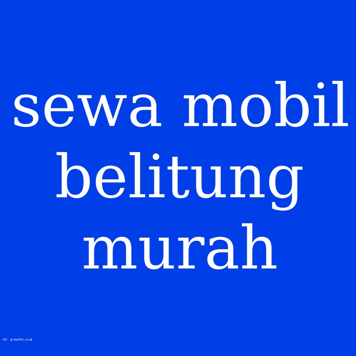 Sewa Mobil Belitung Murah