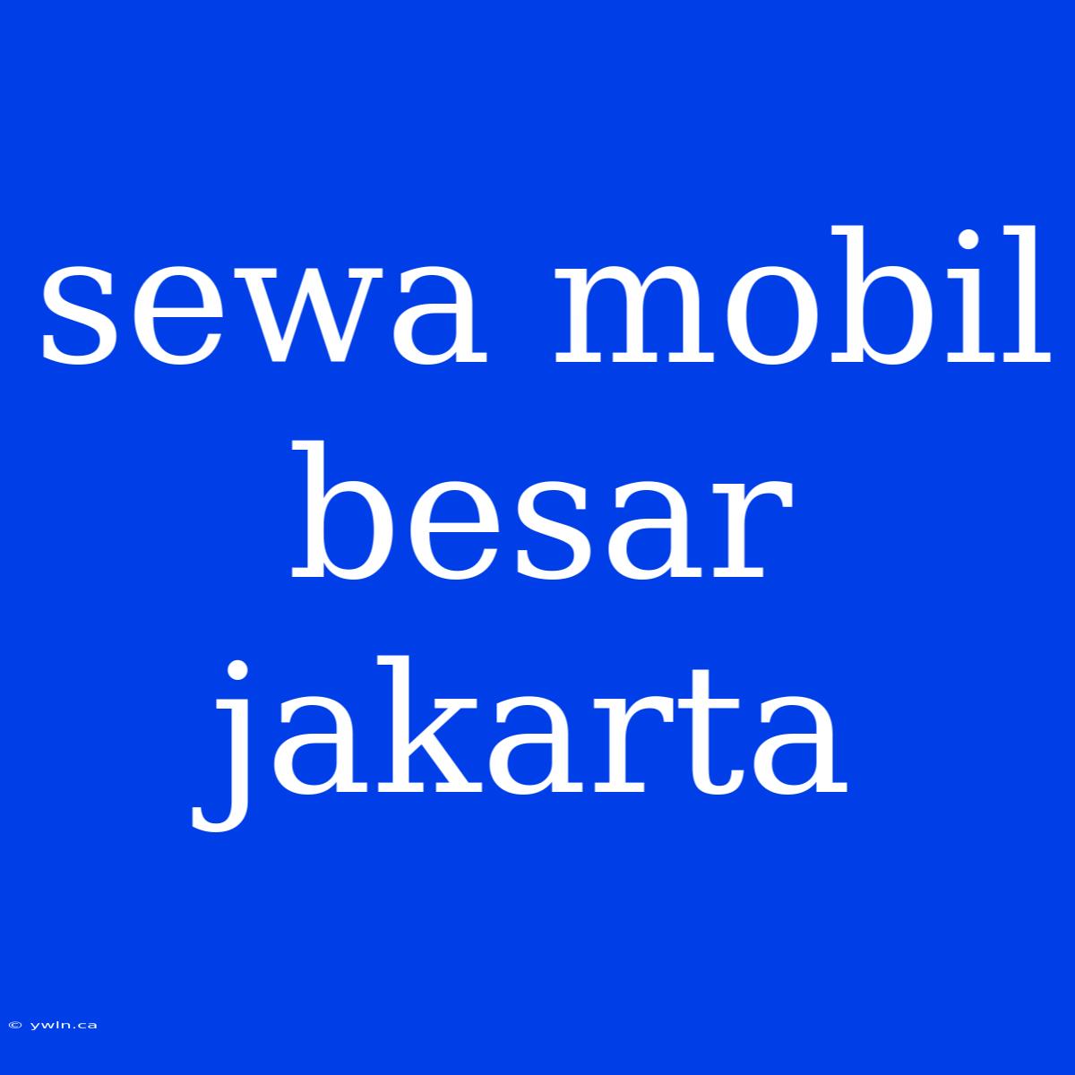 Sewa Mobil Besar Jakarta