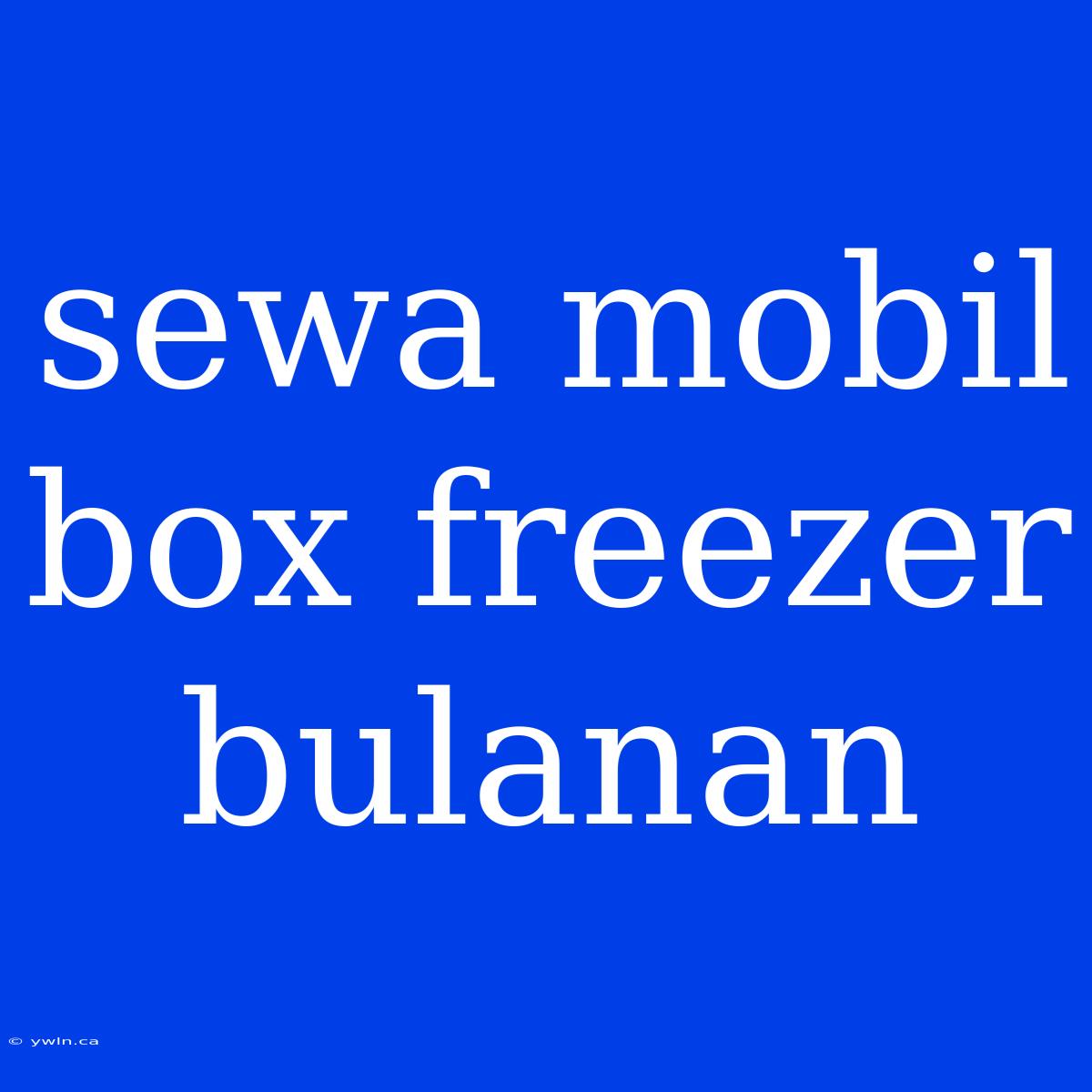 Sewa Mobil Box Freezer Bulanan