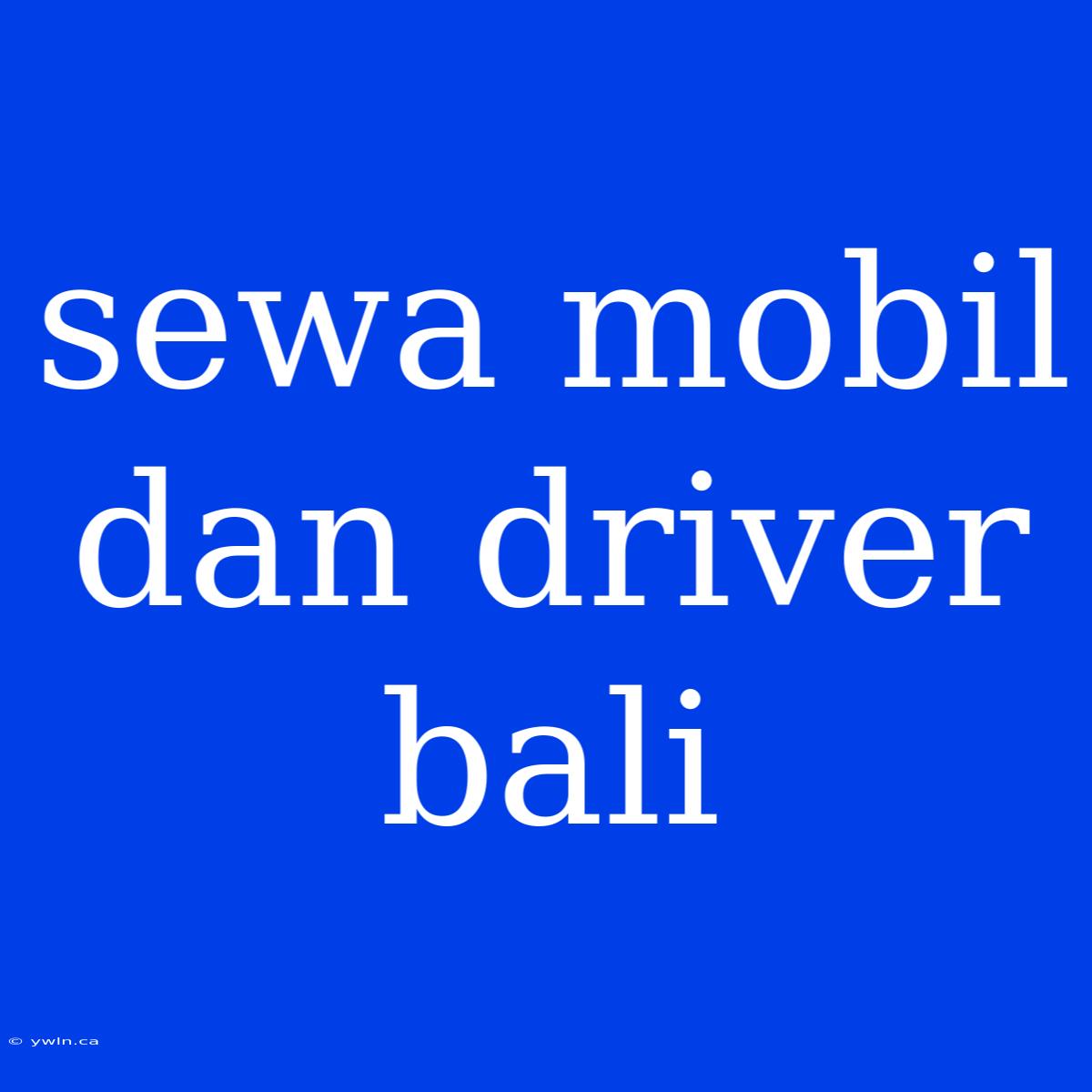 Sewa Mobil Dan Driver Bali