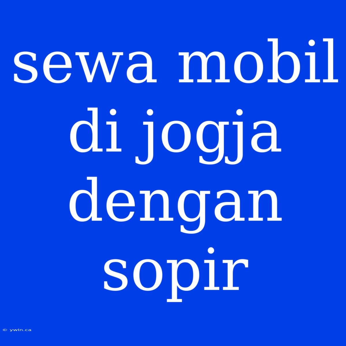 Sewa Mobil Di Jogja Dengan Sopir