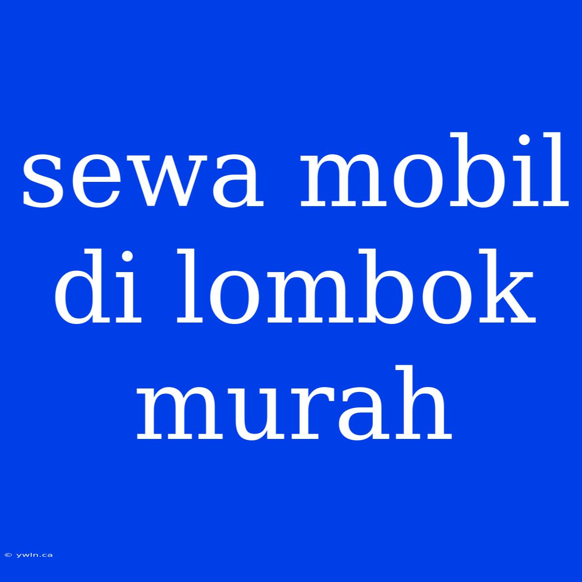 Sewa Mobil Di Lombok Murah