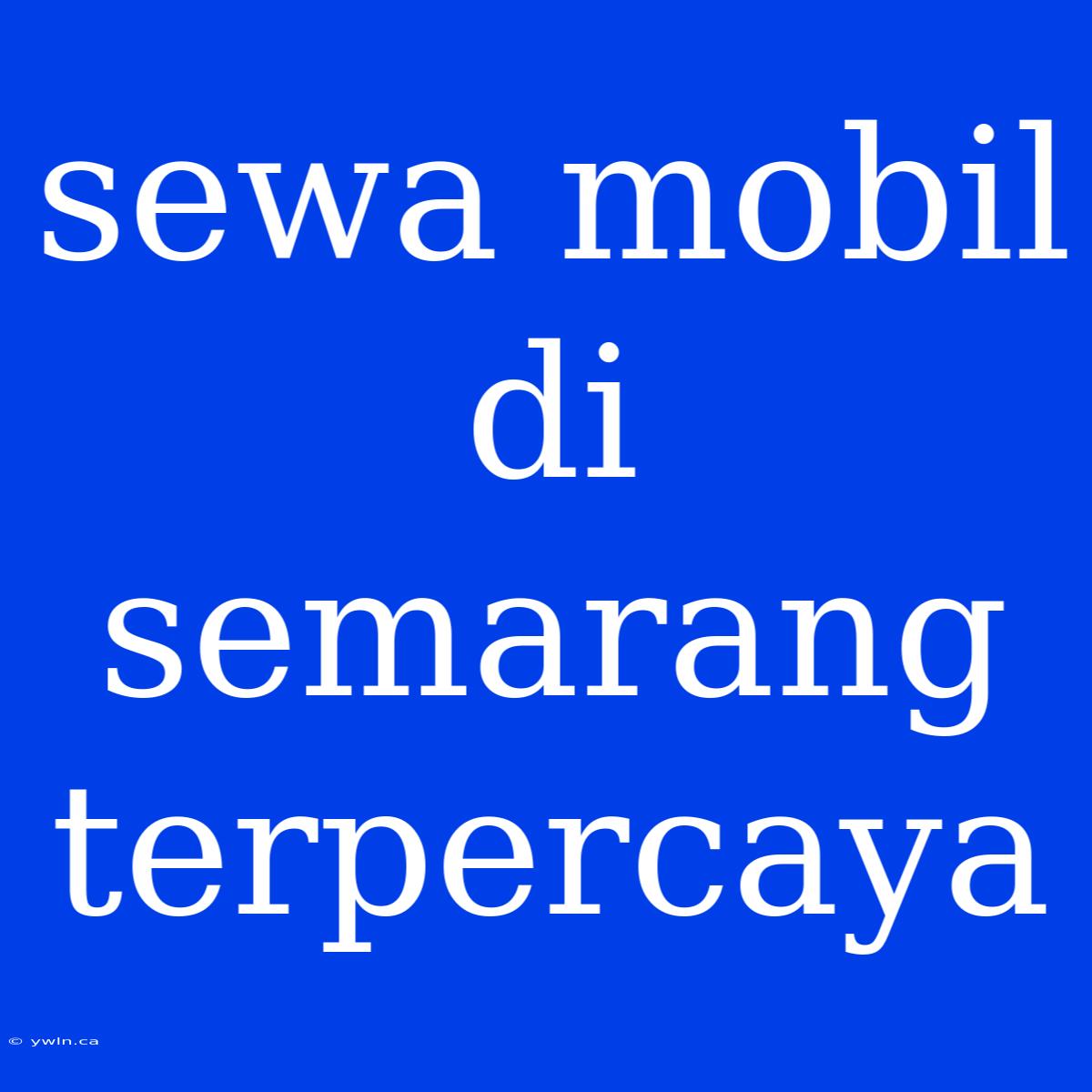 Sewa Mobil Di Semarang Terpercaya