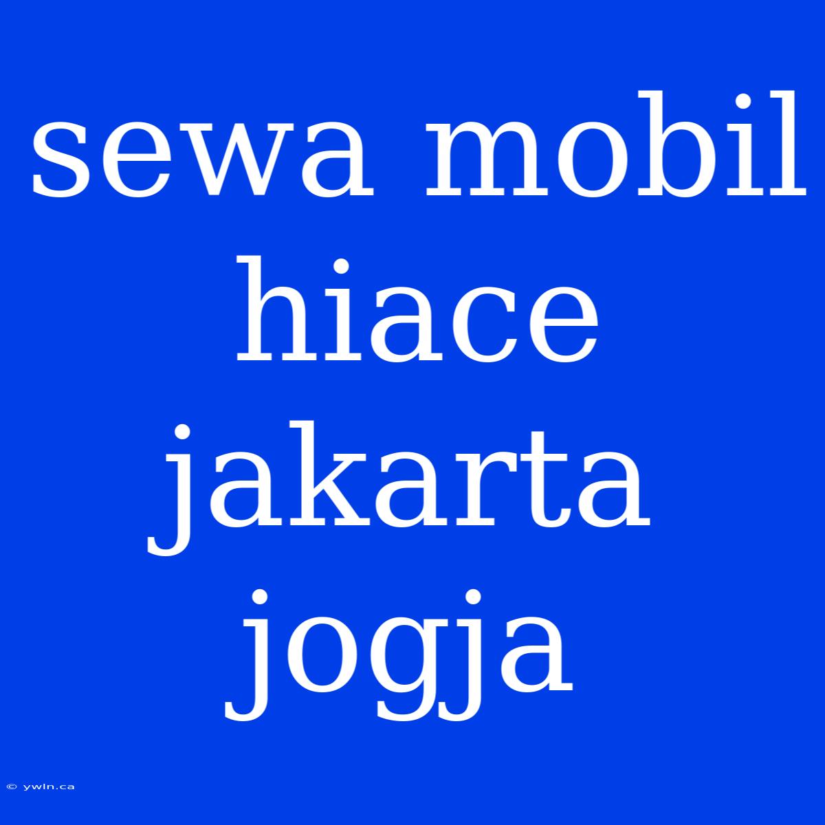 Sewa Mobil Hiace Jakarta Jogja