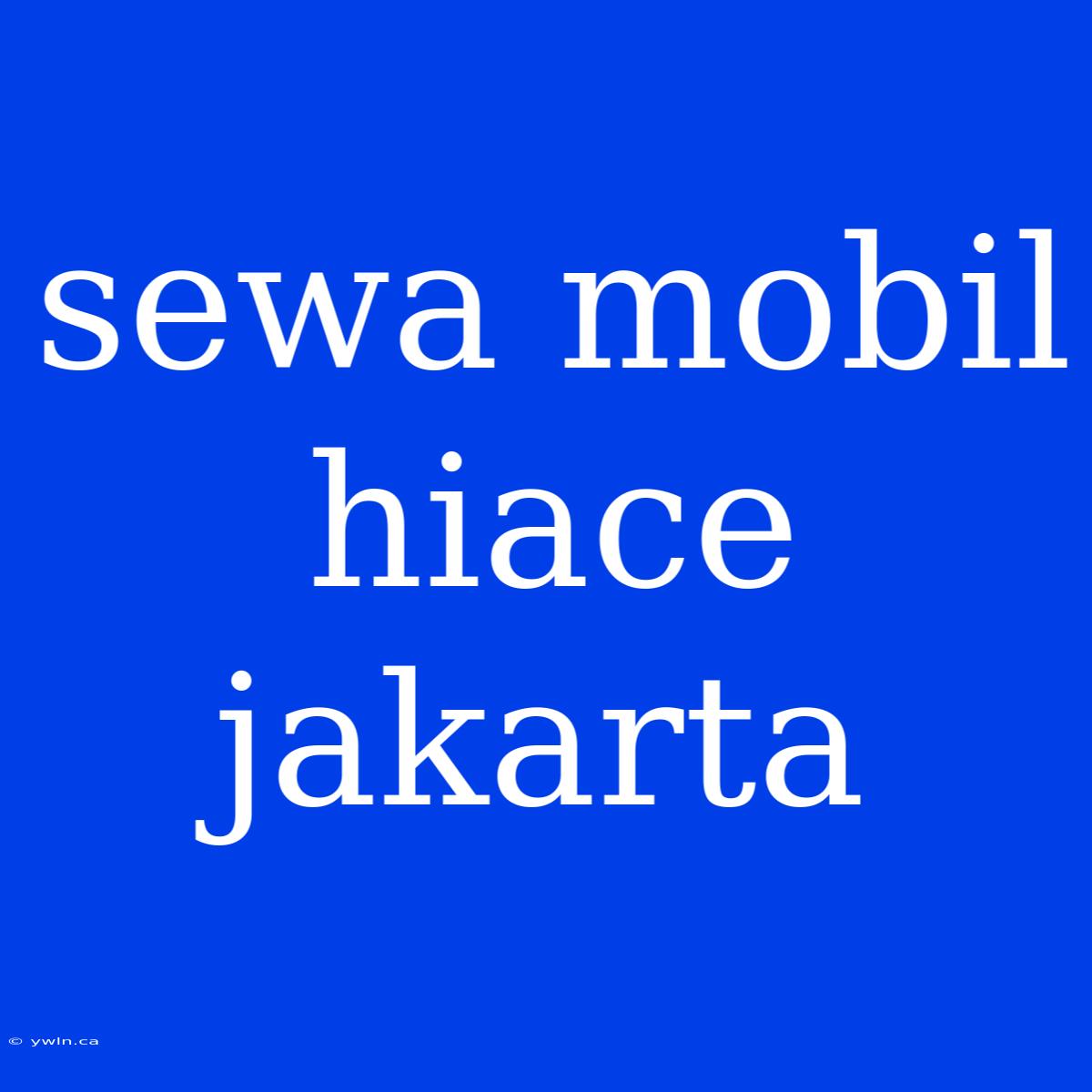 Sewa Mobil Hiace Jakarta