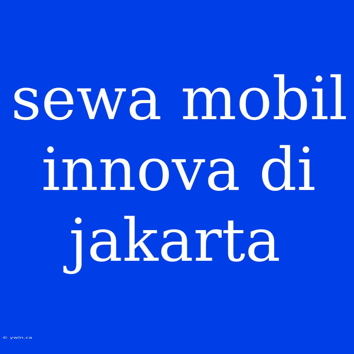 Sewa Mobil Innova Di Jakarta