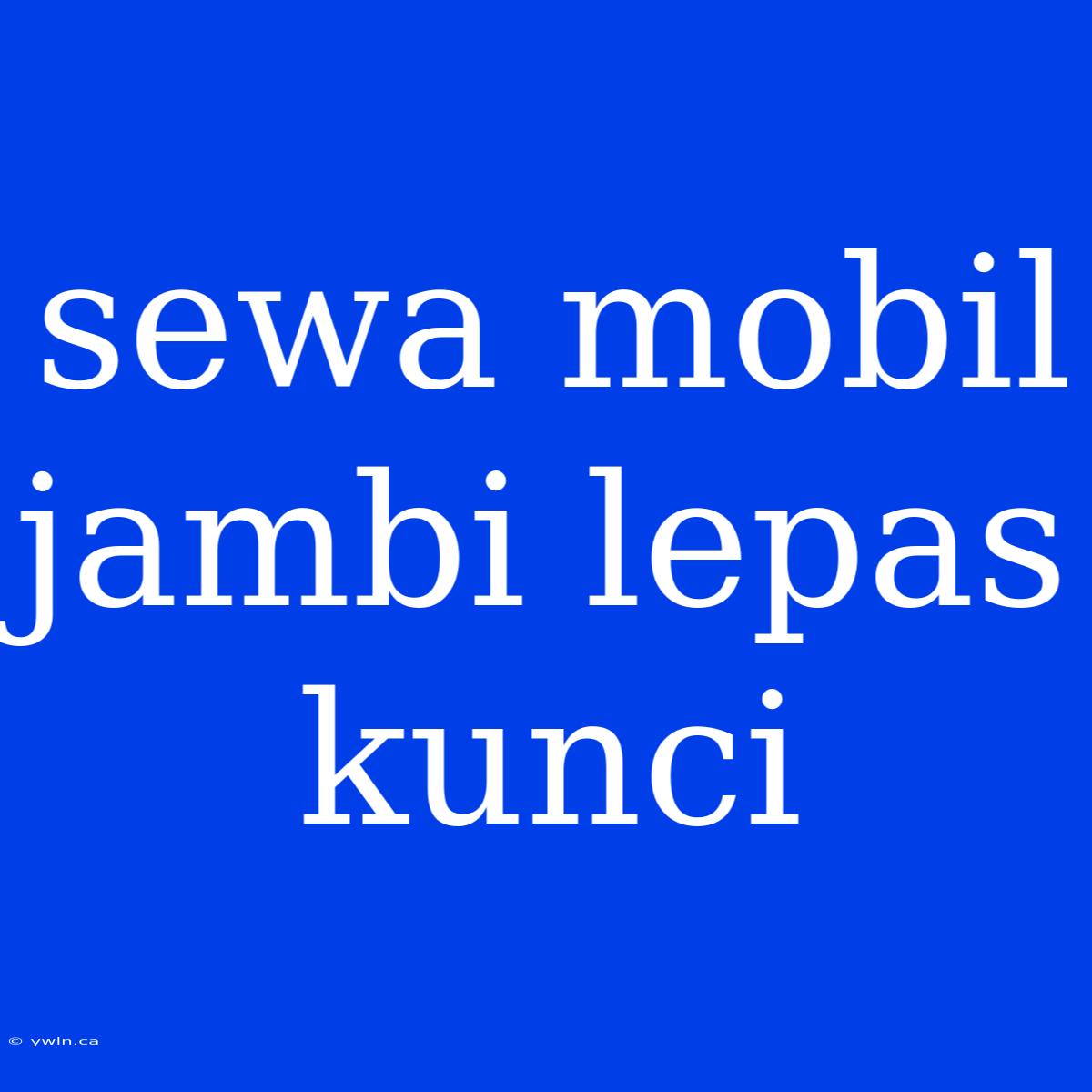 Sewa Mobil Jambi Lepas Kunci