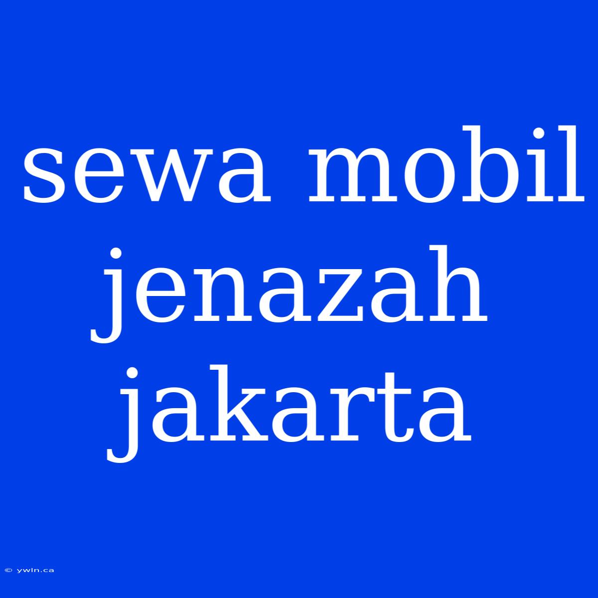 Sewa Mobil Jenazah Jakarta