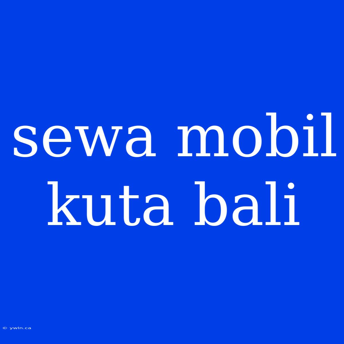 Sewa Mobil Kuta Bali