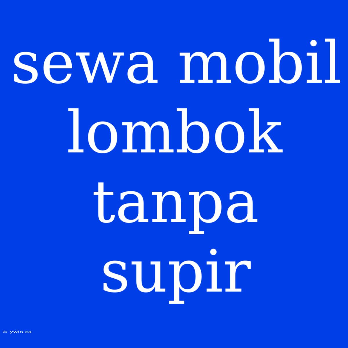 Sewa Mobil Lombok Tanpa Supir