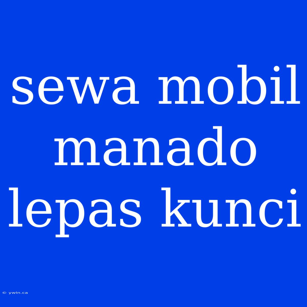 Sewa Mobil Manado Lepas Kunci