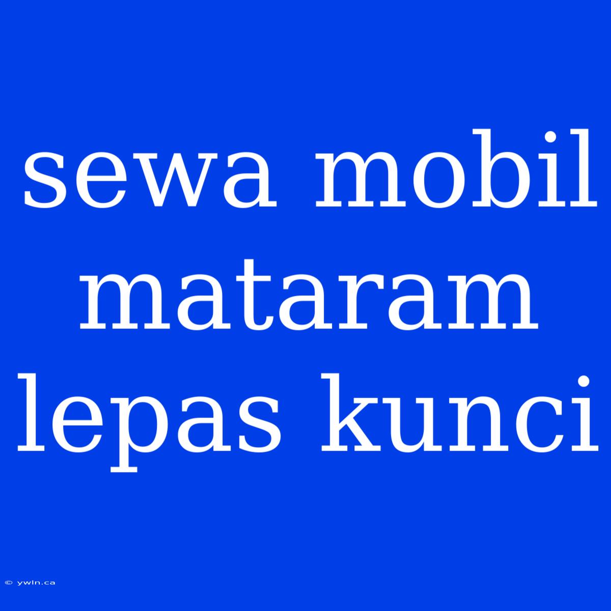 Sewa Mobil Mataram Lepas Kunci