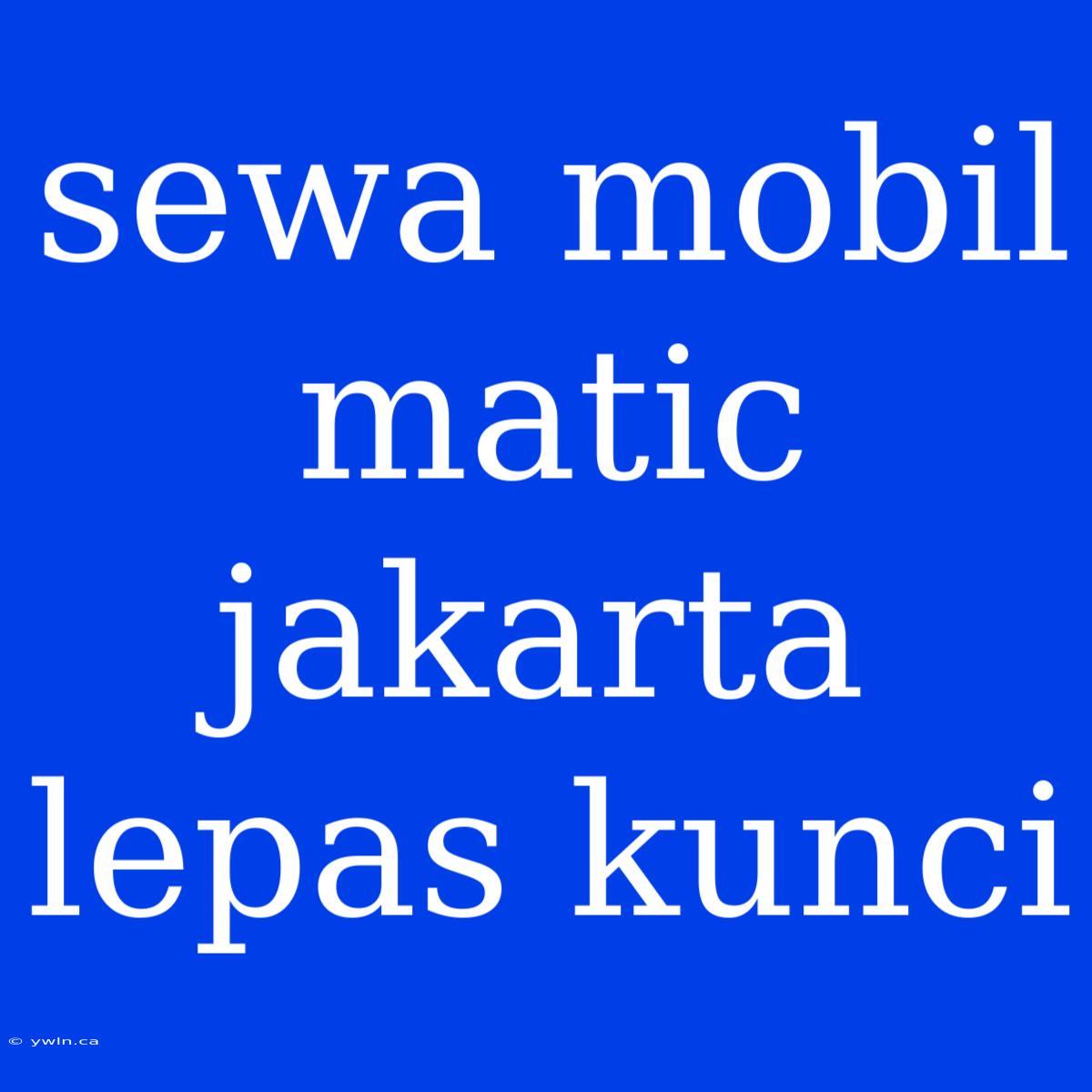 Sewa Mobil Matic Jakarta Lepas Kunci