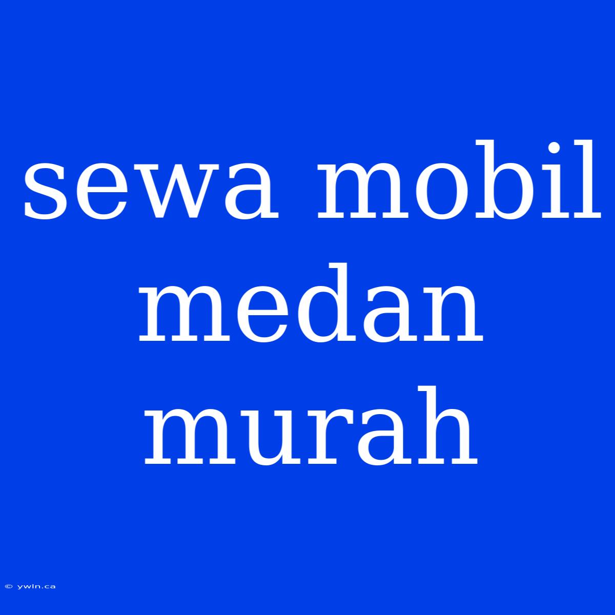 Sewa Mobil Medan Murah