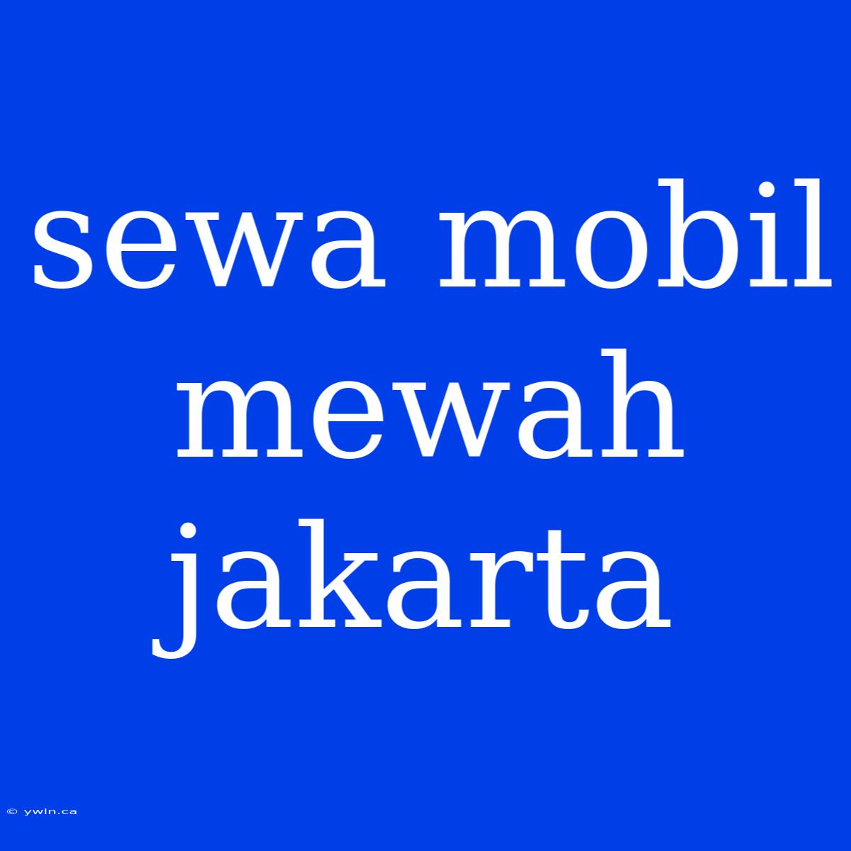 Sewa Mobil Mewah Jakarta