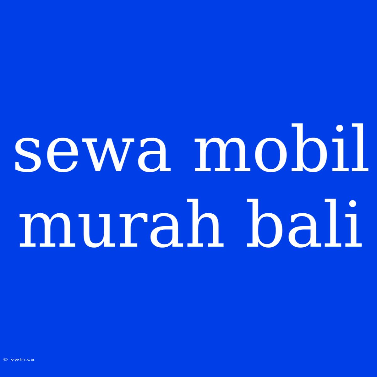 Sewa Mobil Murah Bali