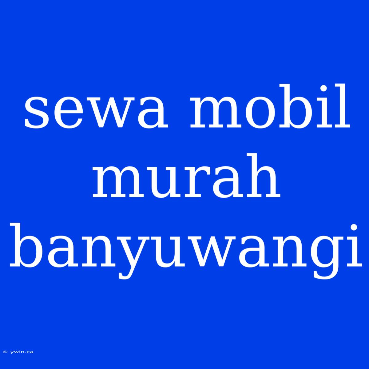 Sewa Mobil Murah Banyuwangi