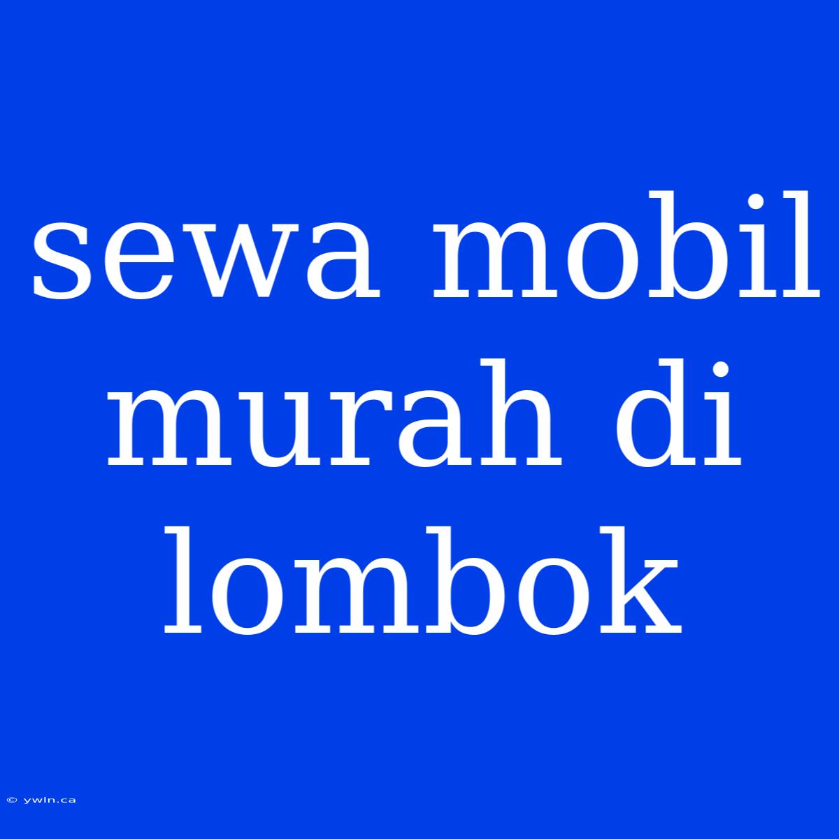 Sewa Mobil Murah Di Lombok