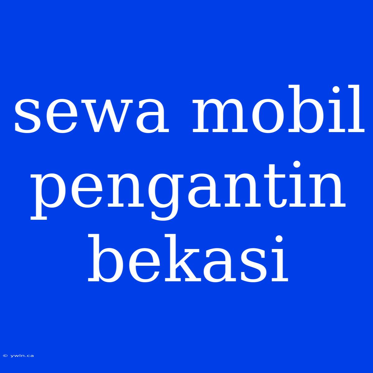 Sewa Mobil Pengantin Bekasi