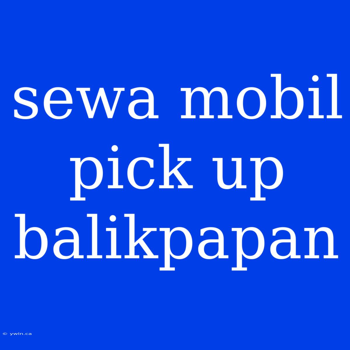 Sewa Mobil Pick Up Balikpapan