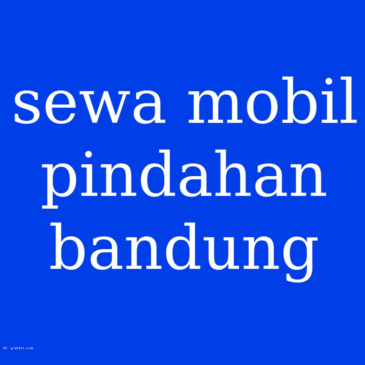 Sewa Mobil Pindahan Bandung