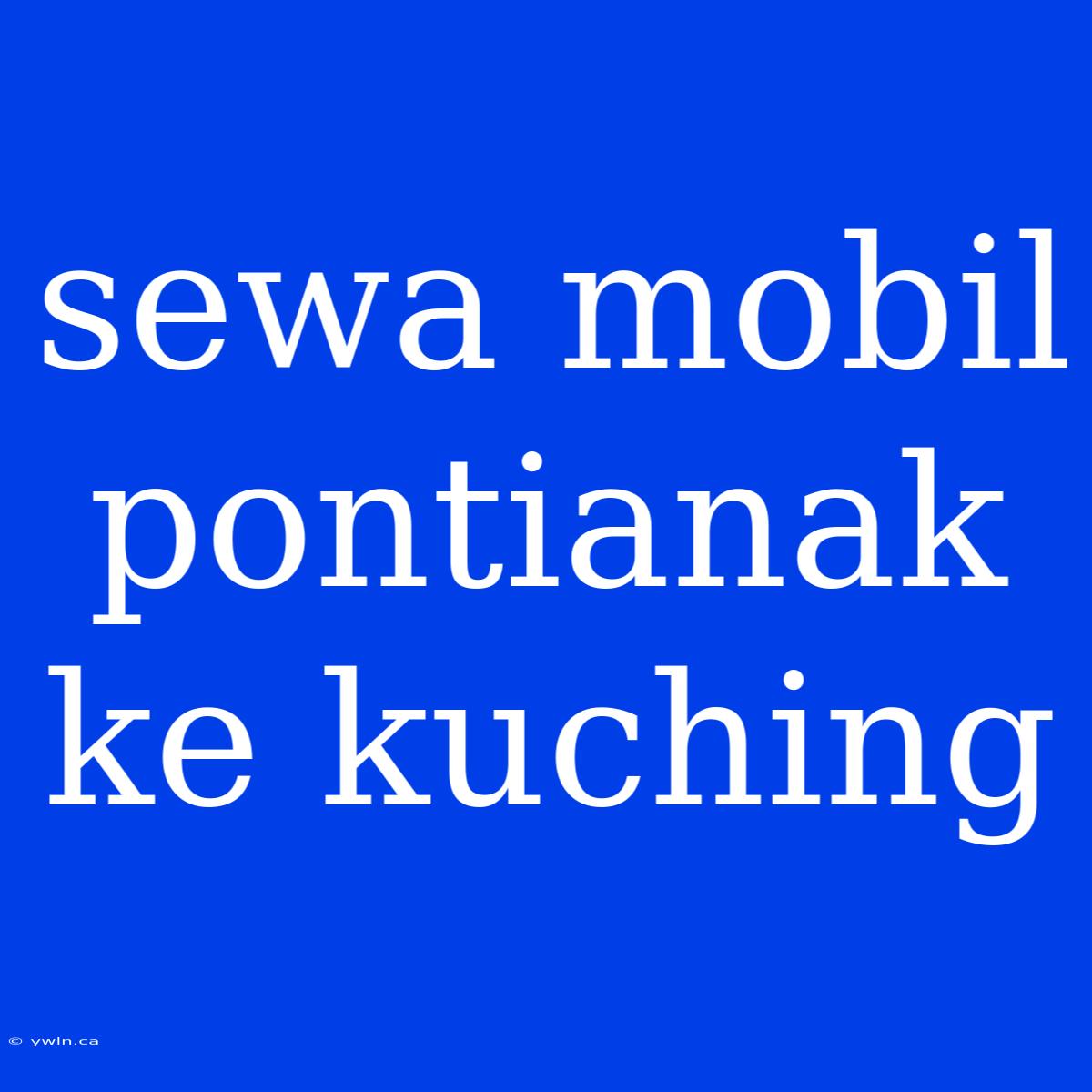 Sewa Mobil Pontianak Ke Kuching