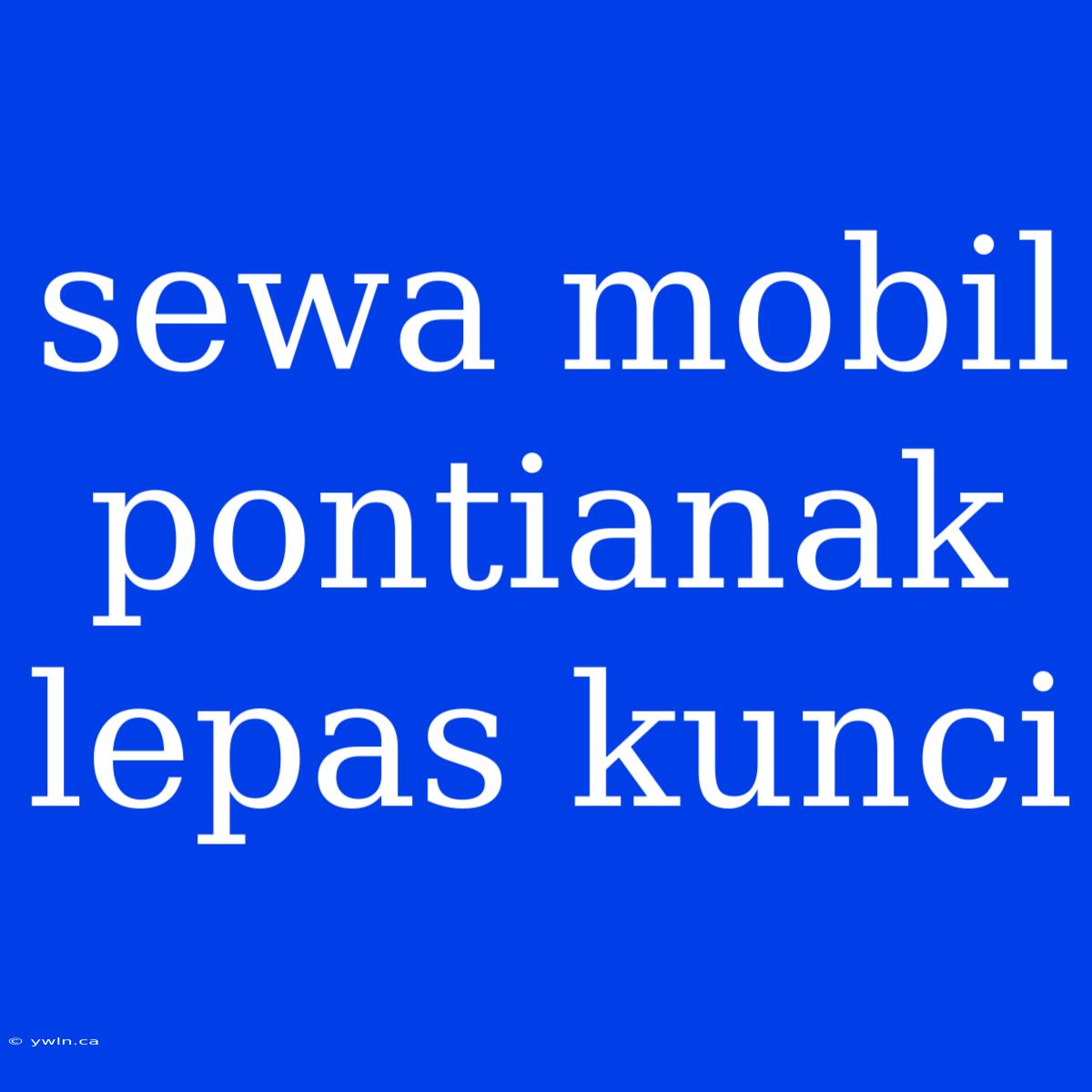 Sewa Mobil Pontianak Lepas Kunci