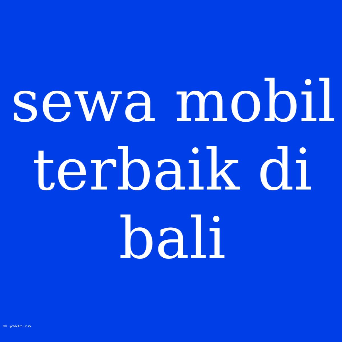 Sewa Mobil Terbaik Di Bali