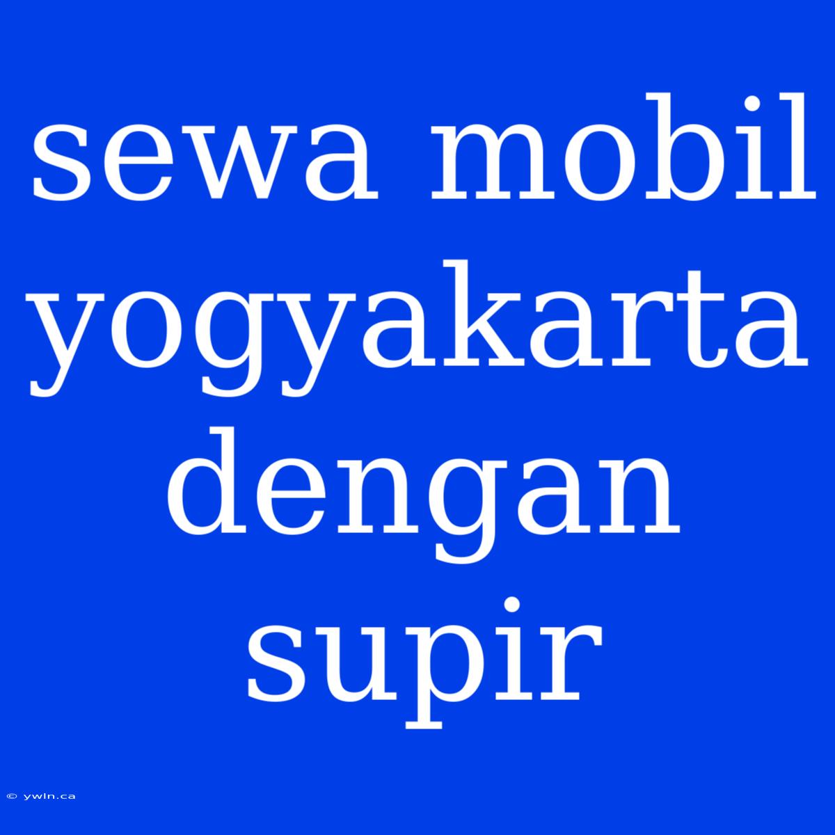 Sewa Mobil Yogyakarta Dengan Supir