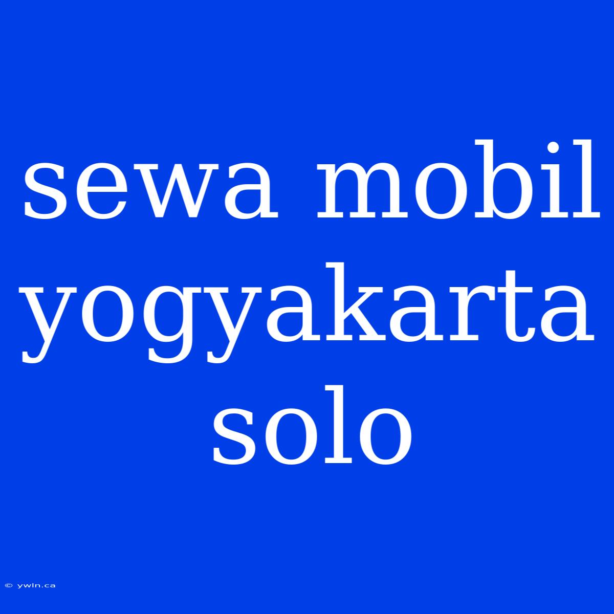 Sewa Mobil Yogyakarta Solo