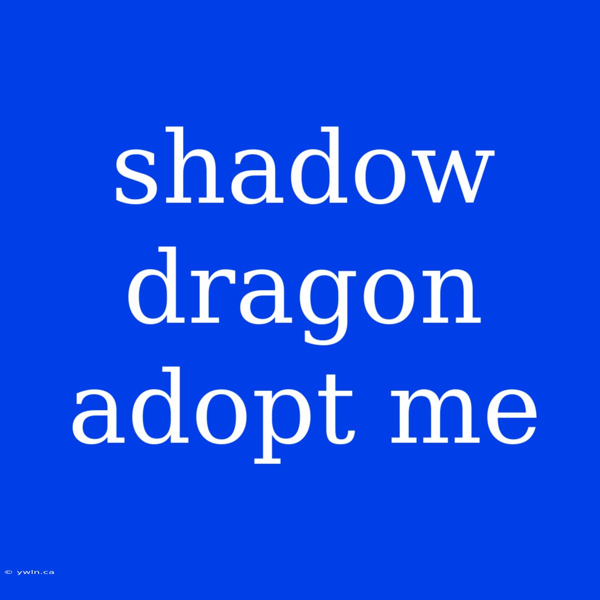 Shadow Dragon Adopt Me