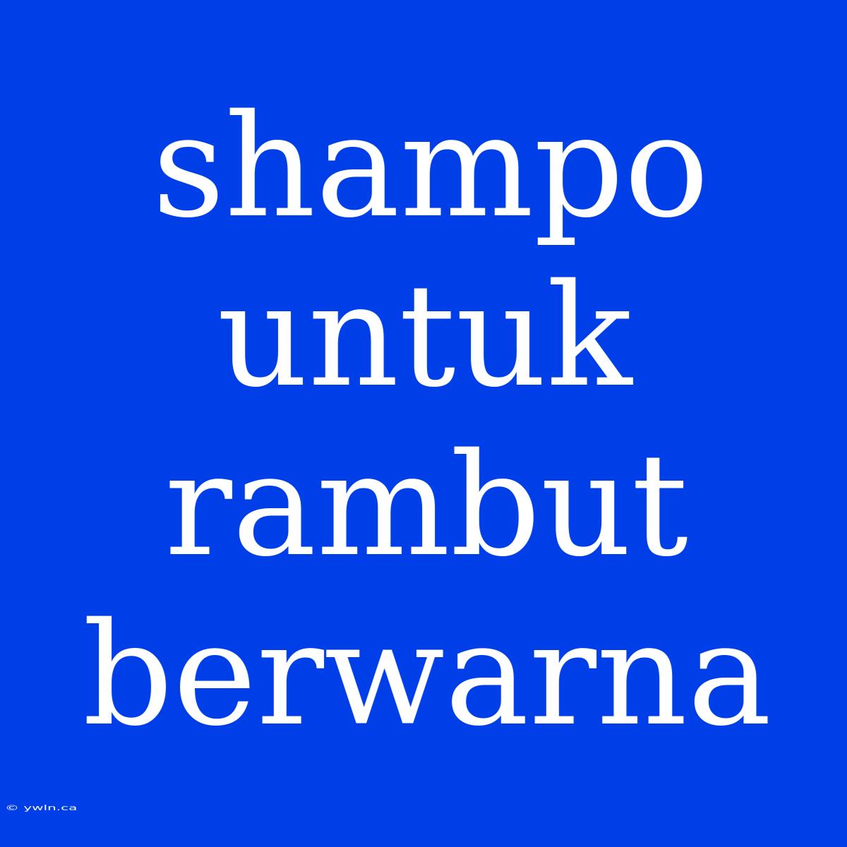 Shampo Untuk Rambut Berwarna